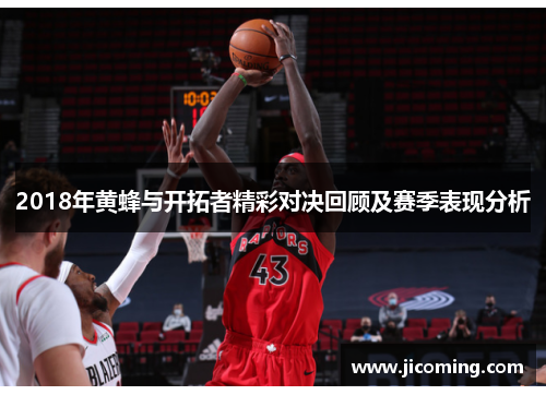 2018年黄蜂与开拓者精彩对决回顾及赛季表现分析