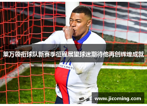 莱万领衔球队新赛季征程展望球迷期待他再创辉煌成就
