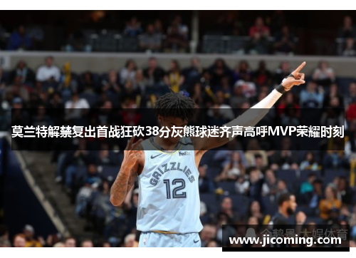莫兰特解禁复出首战狂砍38分灰熊球迷齐声高呼MVP荣耀时刻