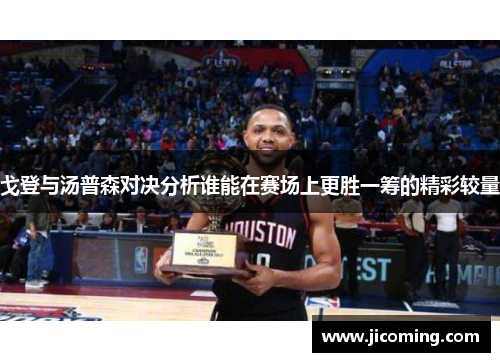 戈登与汤普森对决分析谁能在赛场上更胜一筹的精彩较量