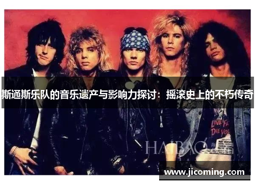 斯通斯乐队的音乐遗产与影响力探讨：摇滚史上的不朽传奇